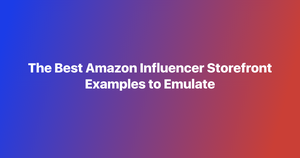 The Best Amazon Influencer Storefront Examples to Emulate