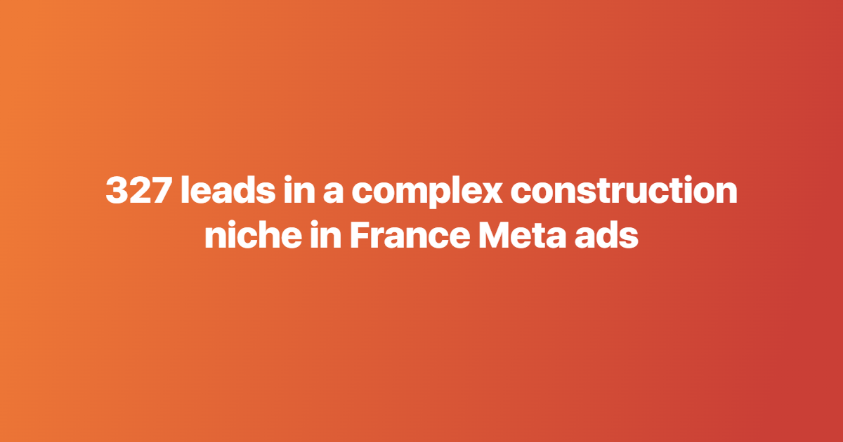 327 leads in a complex construction niche in France Meta ads