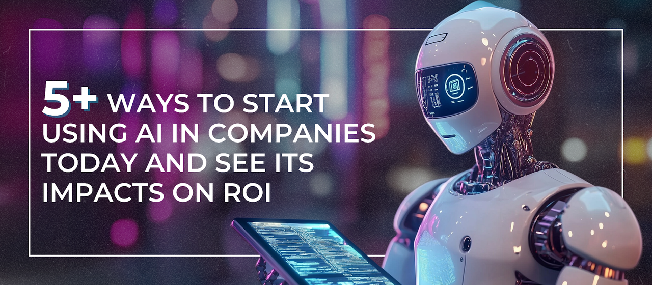 5+ ways to start using AI in companies today and see its impacts on ROI