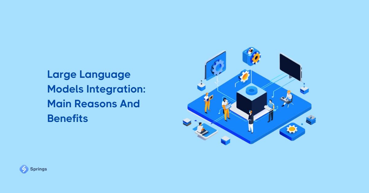 Large Language Models Integration: Main Reasons And Benefits