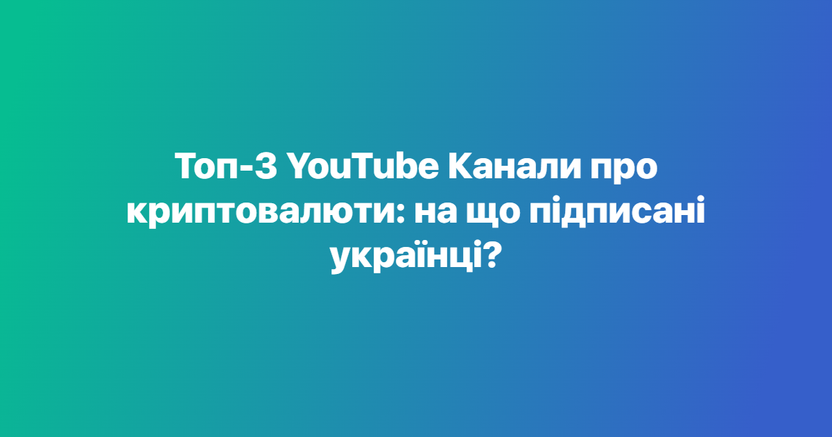Топ-3 YouTube Канали про криптовалюти: на що підписані українці?