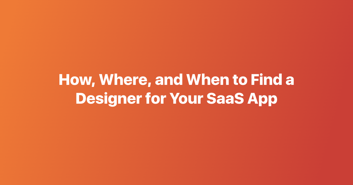 How, Where, and When to Find a Designer for Your SaaS App