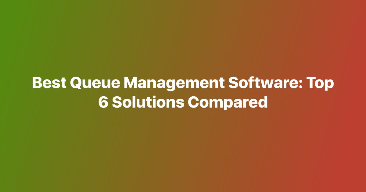 Best Queue Management Software: Top 6 Solutions Compared