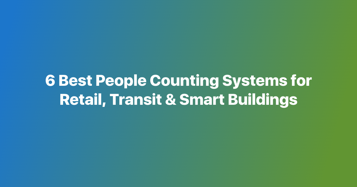 6 Best People Counting Systems for Retail, Transit & Smart Buildings