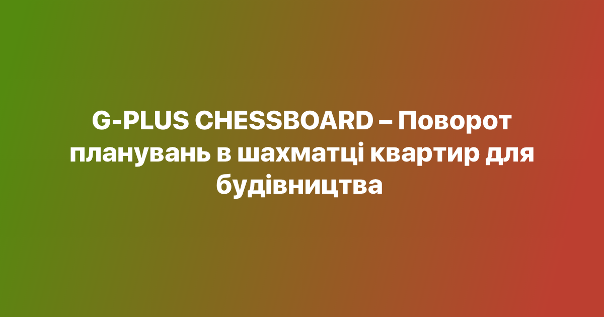 G-PLUS CHESSBOARD – Поворот планувань в шахматці квартир для будівництва
