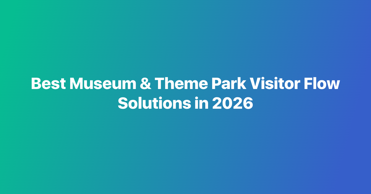 Best Museum & Theme Park Visitor Flow Solutions in 2026