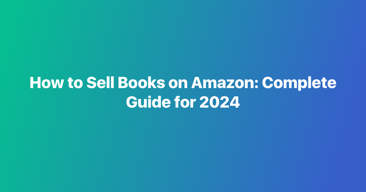 How to Sell Books on Amazon: Complete Guide for 2024