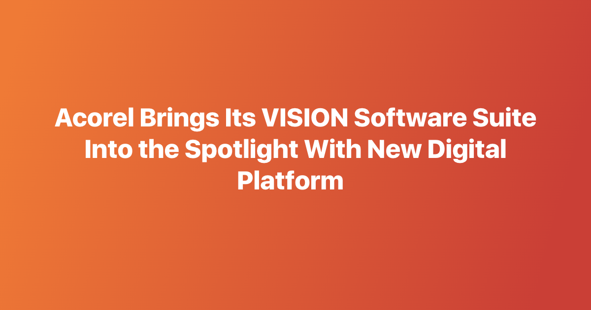 Acorel Brings Its VISION Software Suite Into the Spotlight With New Digital Platform
