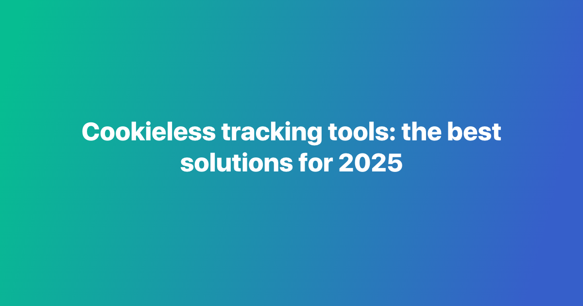 Cookieless tracking tools: the best solutions for 2025