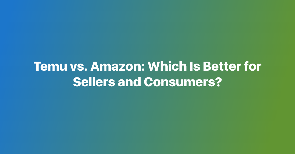 Temu vs. Amazon: Which Is Better for Sellers and Consumers?