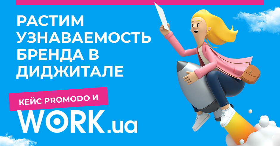 Оце даєш! Растим узнаваемость бренда в диджитале — кейс Promodo и Work.ua