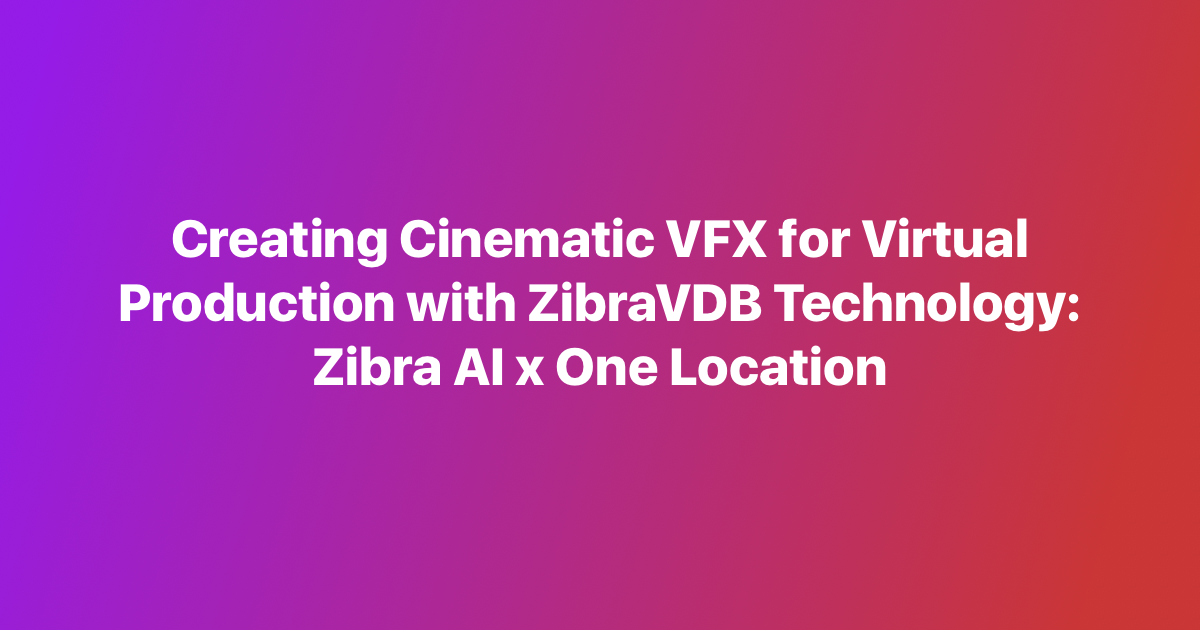 Creating Cinematic VFX for Virtual Production with ZibraVDB Technology: Zibra AI x One Location