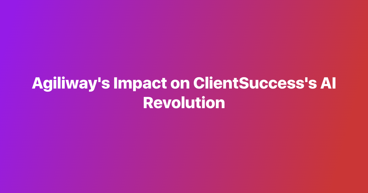 Agiliway's Impact on ClientSuccess's AI Revolution